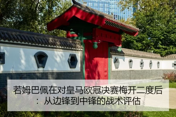 若姆巴佩在对皇马欧冠决赛梅开二度后：从边锋到中锋的战术评估